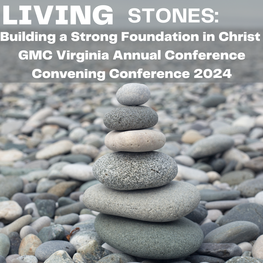 stack stones with the text Living Stones: Building a Strong Foundation in Christ.  GMC Virginia Annual Conference Convening Conference 2024
